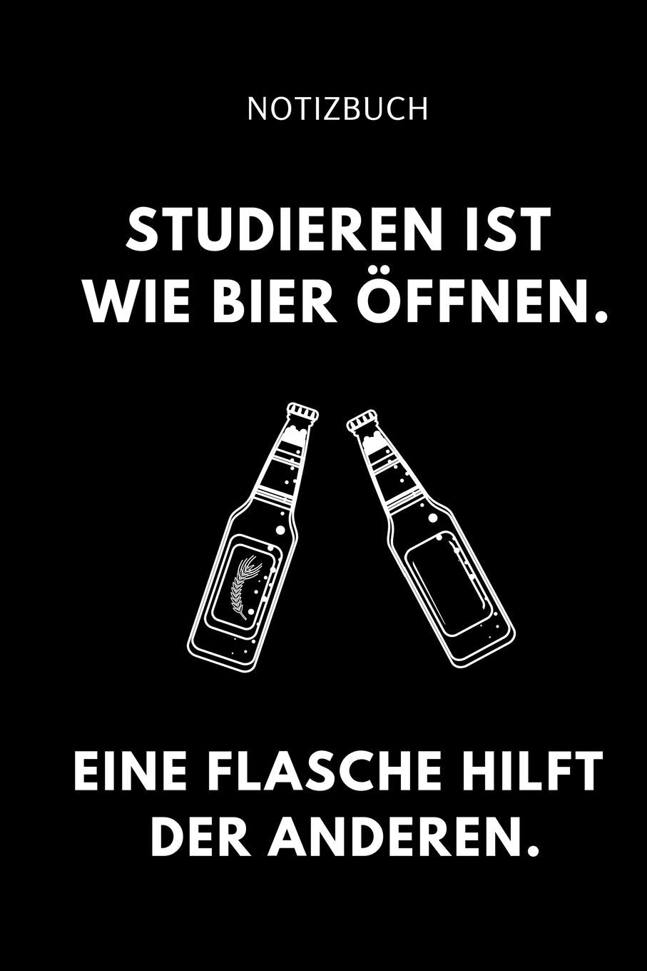 NOTIZBUCH STUDIEREN IST WIE BIER ÖFFNEN. EINE FLASCHE HILFT DER ANDEREN.: A5 Geschenkbuch LINIERT zum Studium | Notizbuch für duale Studenten | ... | Erstes Semester | Pruefung | Geburtstag Business & Technology