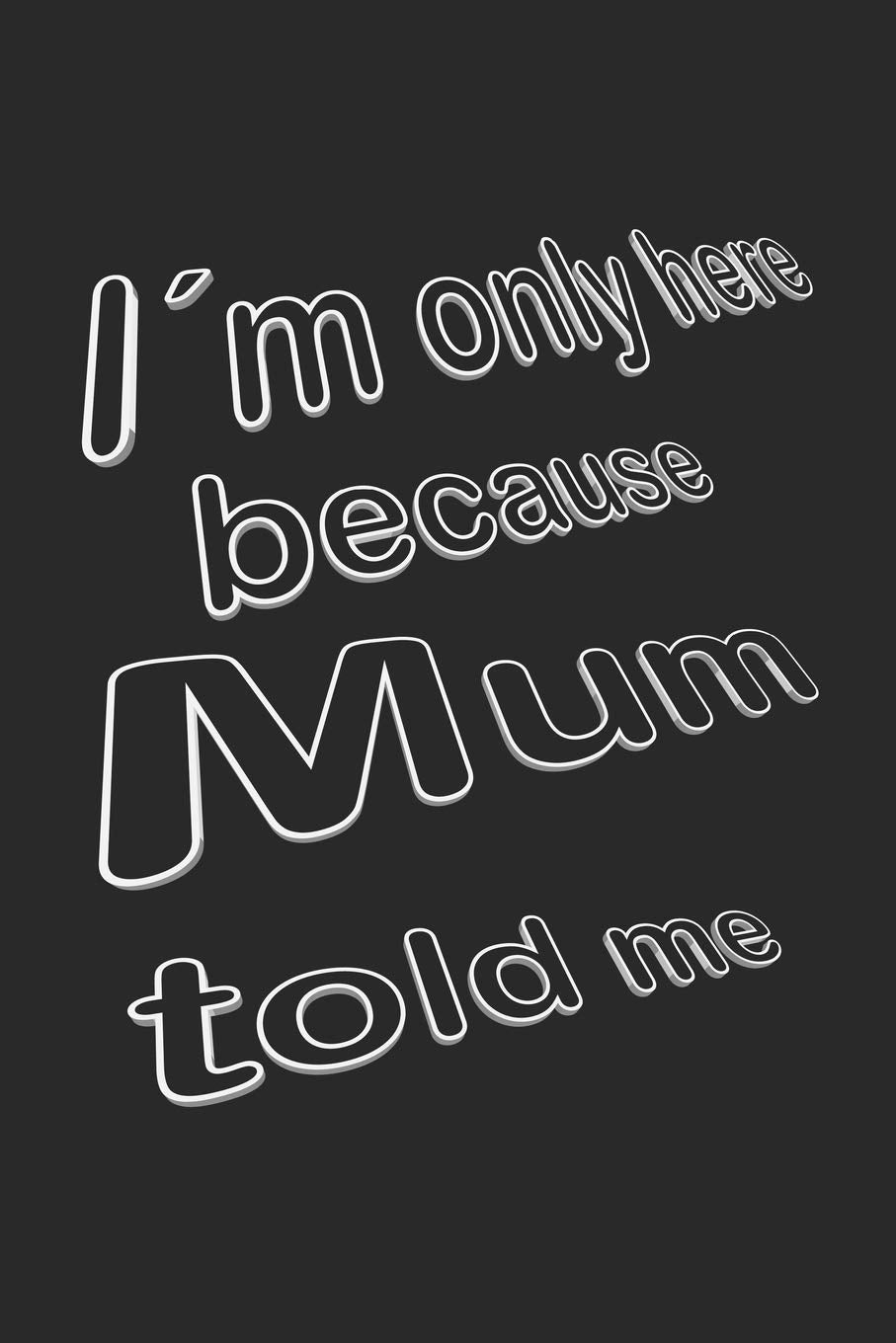 I´m only here because Mum told me: Monatsplaner, Termin-Kalender | Geschenk-Idee für Spass Versteher & Komiker | A5 | 120 Seiten Books