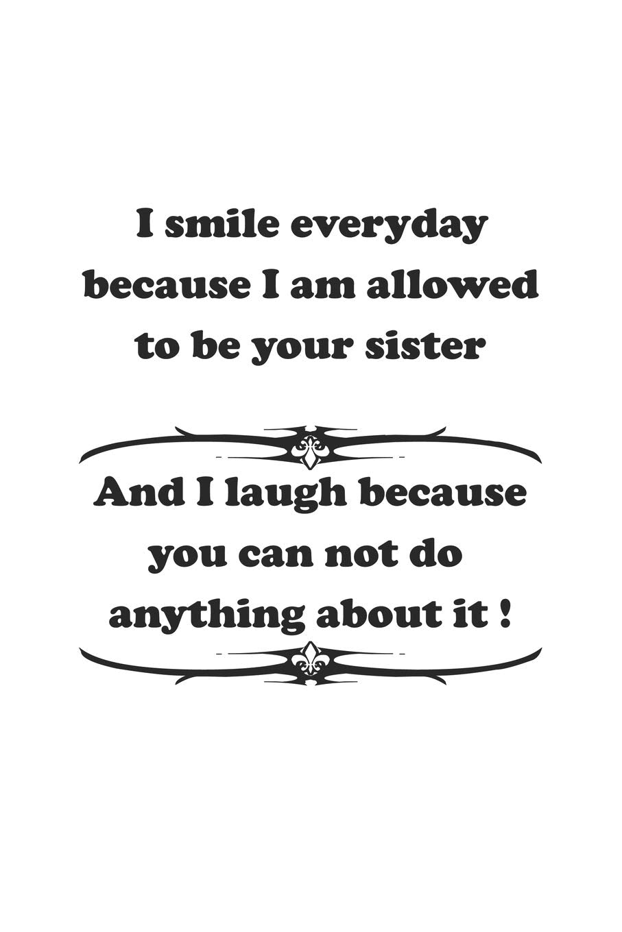 I smile everyday because I am allowed to be your sister. And I laugh because you can not do anything about it !: Monatsplaner, Termin-Kalender | ... Spass Versteher & Komiker | A5 | 120 Seiten Books