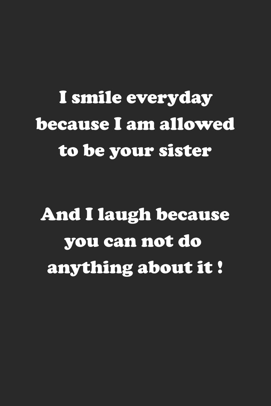 I smile everyday because I am allowed to be your sister. And I laugh because you can not do anything about it !: Monatsplaner, Termin-Kalender | ... Spass Versteher & Komiker | A5 | 120 Seiten Books