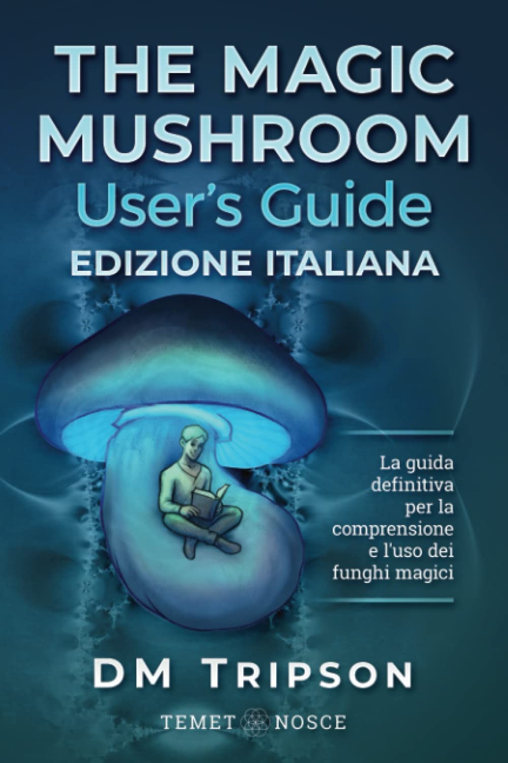 The Magic Mushroom User’s Guide edizione Italiana: La guida definitiva per la comprensione e l’uso dei funghi magici Psychology