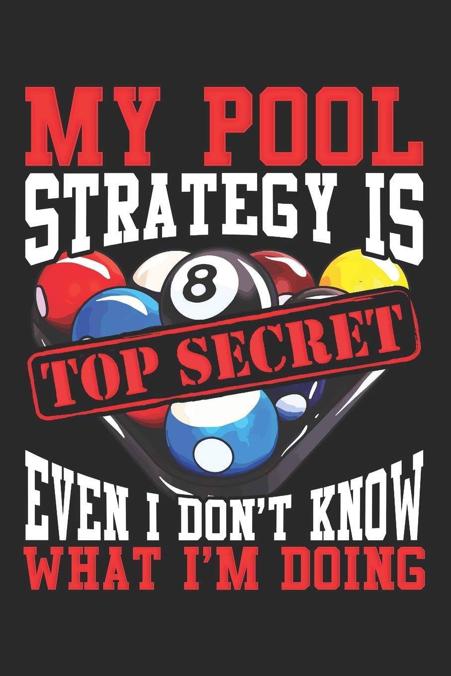 My Pool Strategy is Top Secret Even I Dont Know What Iam Doing: Lined Journal 6x9 Inches 120 Pages Notebook Paperback with Pool Billiard Snooker Leisure & Fun