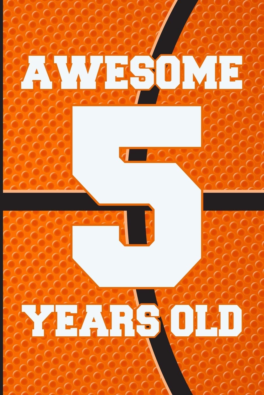 Awesome 5 Years Old: Basketball Birthday Gifts for 5 Years Old Boys & Girls Parents & Children