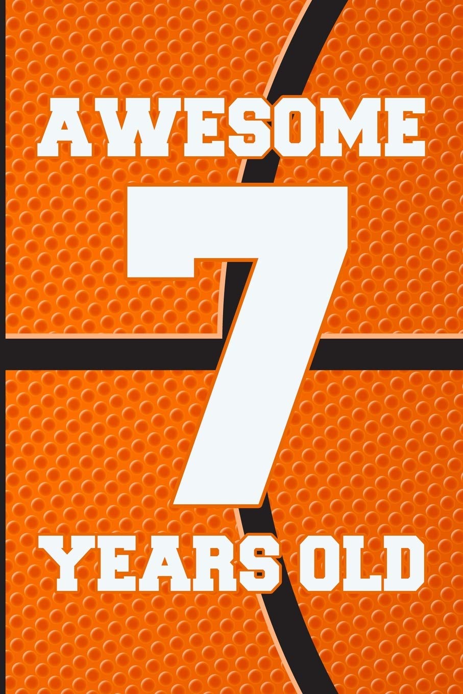 Awesome 7 Years Old: Basketball Birthday Gifts for 7 Years Old Boys & Girls Parents & Children