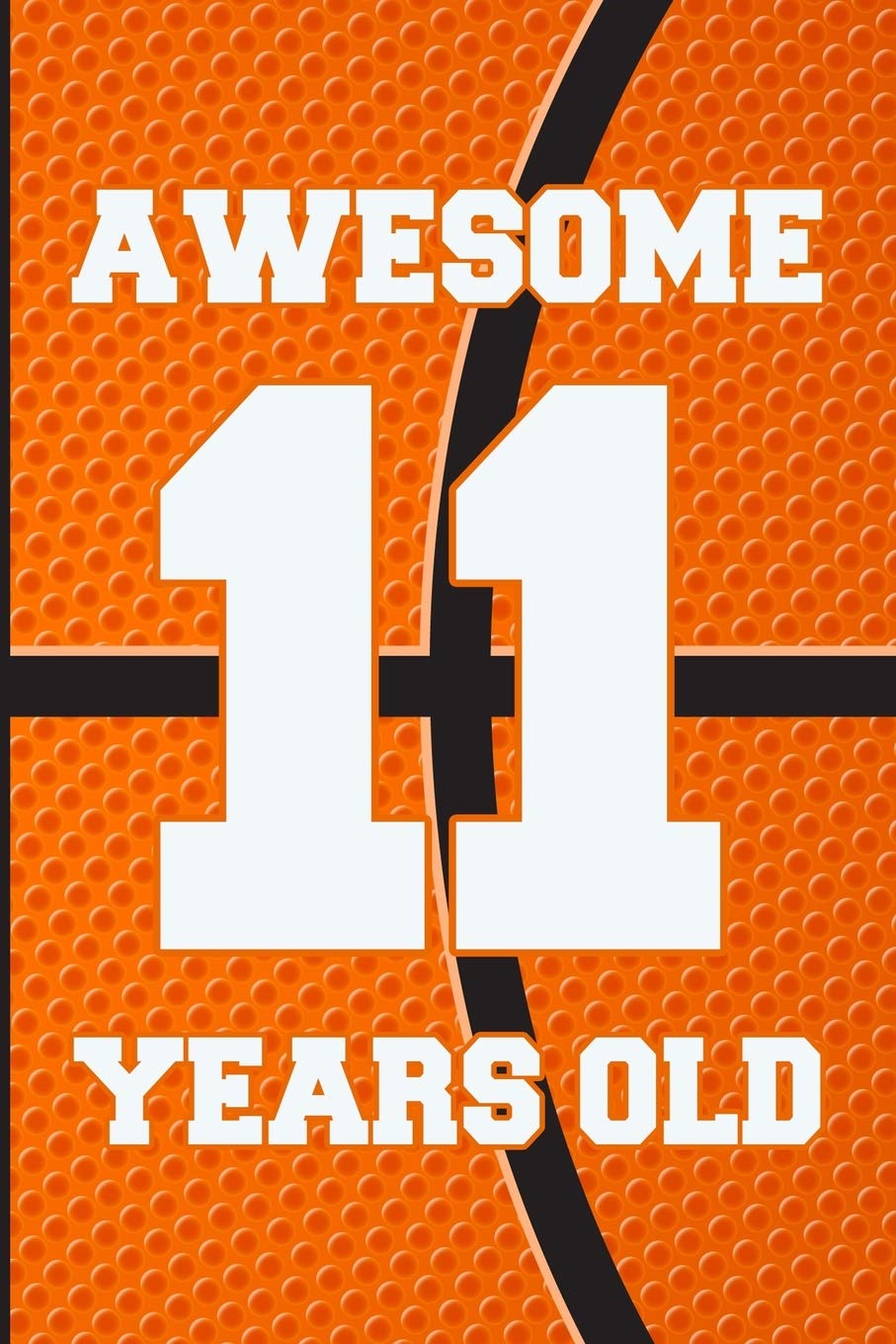 Awesome 11 Years Old: Basketball Birthday Gifts for 11 Years Old Boys & Girls Parents & Children
