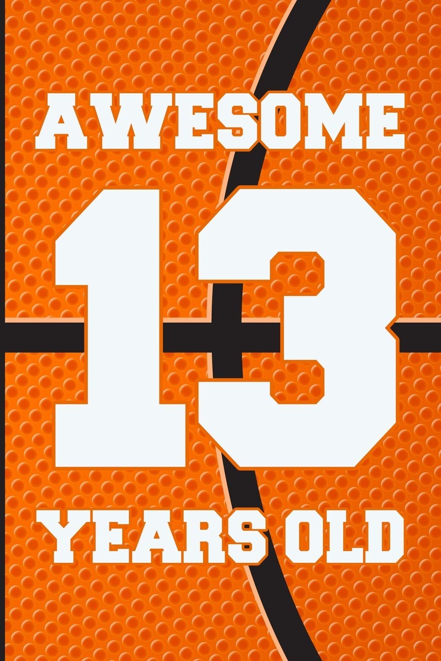 Awesome 13 Years Old: Basketball Birthday Gifts for 13 Years Old Boys & Girls Parents & Children