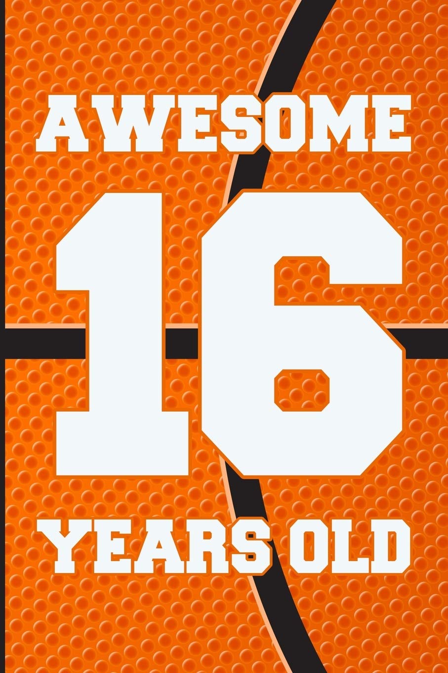 Awesome 16 Years Old: Basketball Birthday Gifts for 16 Years Old Boys & Girls Parents & Children