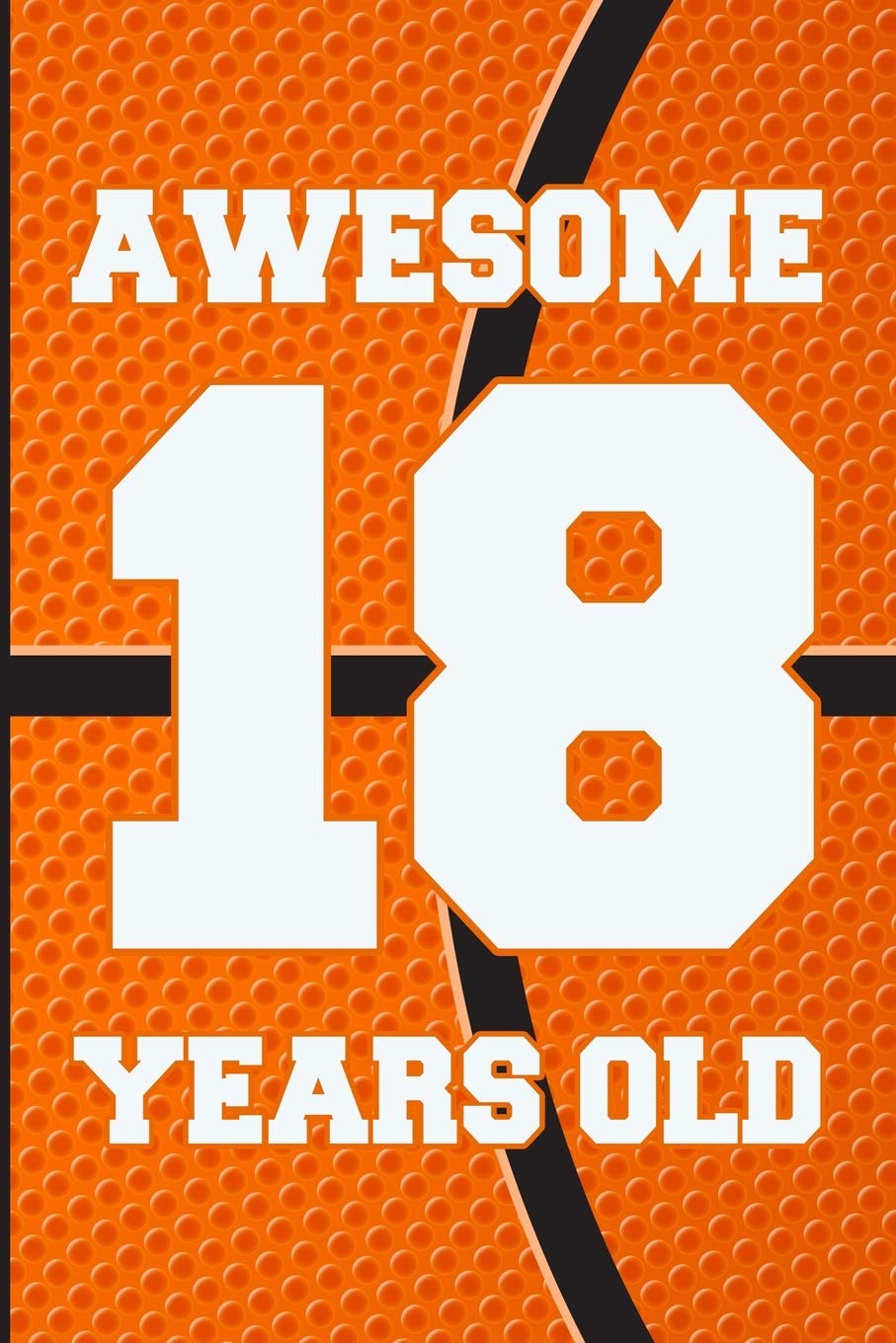 Awesome 18 Years Old: Basketball Birthday Gifts for 18 Years Old Boys & Girls Parents & Children