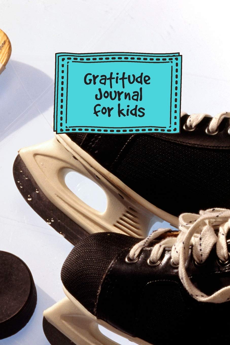 Gratitude Journal for Kids: Ice Hockey Skating Sports Themed Guided Journal Notebook Diary to Teach Children Boys Girls to Practice Express ... Daily Prompts, Positive Affirmation Questions Books