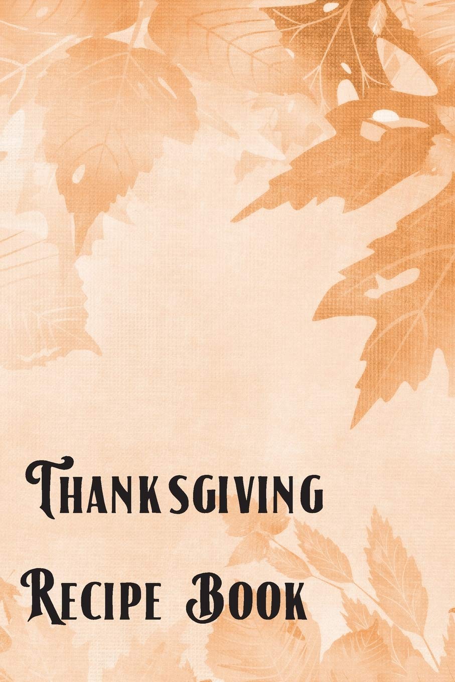 Thanksgiving Recipe Book: Blank DIY Custom Cookbook To Write Your Own Recipes Cooking & Enjoying