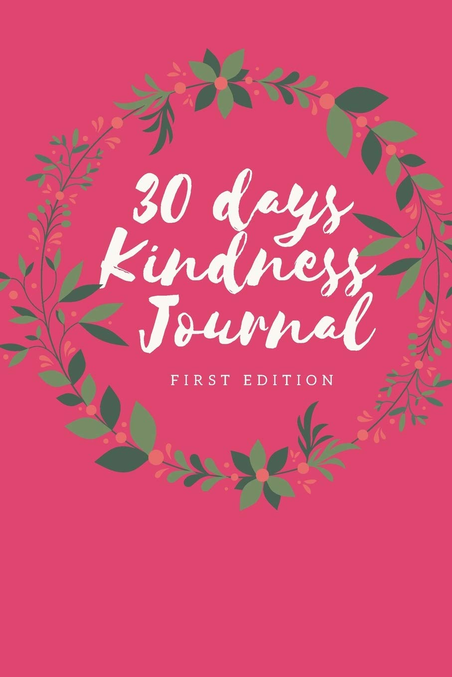 30 Days Kindness Journal First Edition: 30 Days of Kindness Journal, Gratitude Journal, a 30 days Kindness Challenge/Journal for better More intentionally Kind Life (30 Days Journal Series) Essays & Short Stories