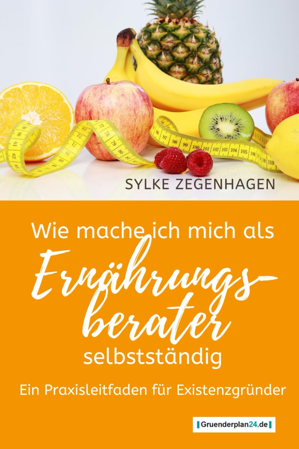 WIE MACHE ICH MICH ALS ERNÄHRUNGSBERATER SELBSTSTÄNDIG: Ein Praxisleitfaden für Existenzgründer Business, Finance & Career
