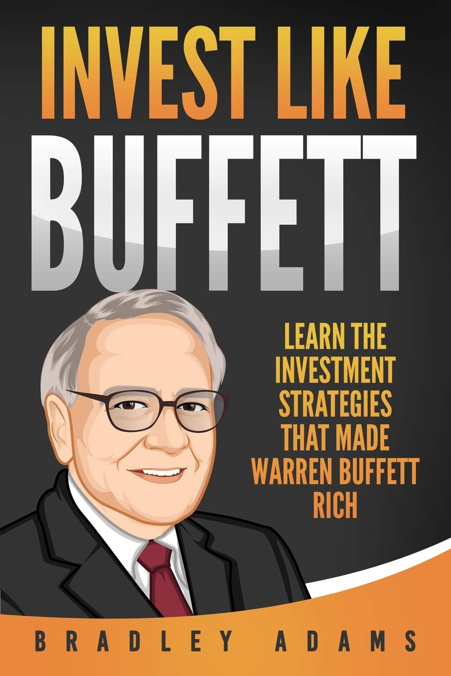 Invest Like Buffett: Learn the Investment Strategies that Made Warren Buffett Rich Business, Finance & Career