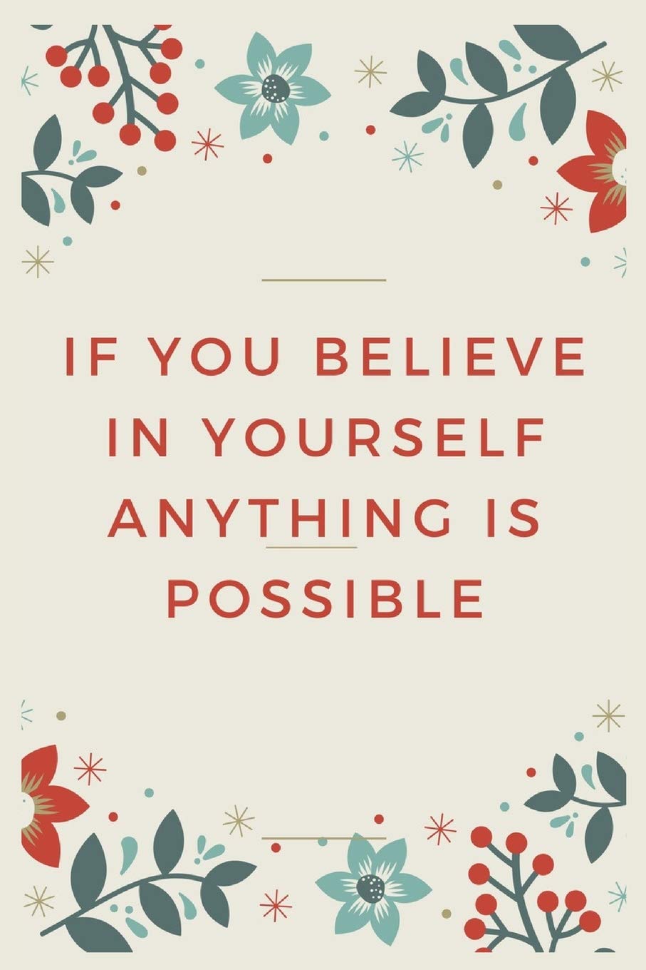 If you believe in yourself anything is possible: Blank Lined Flower Design Composition Notebook, Planner & Journals | Happiness Motivational and Inspirational mini Gift Lifestyle