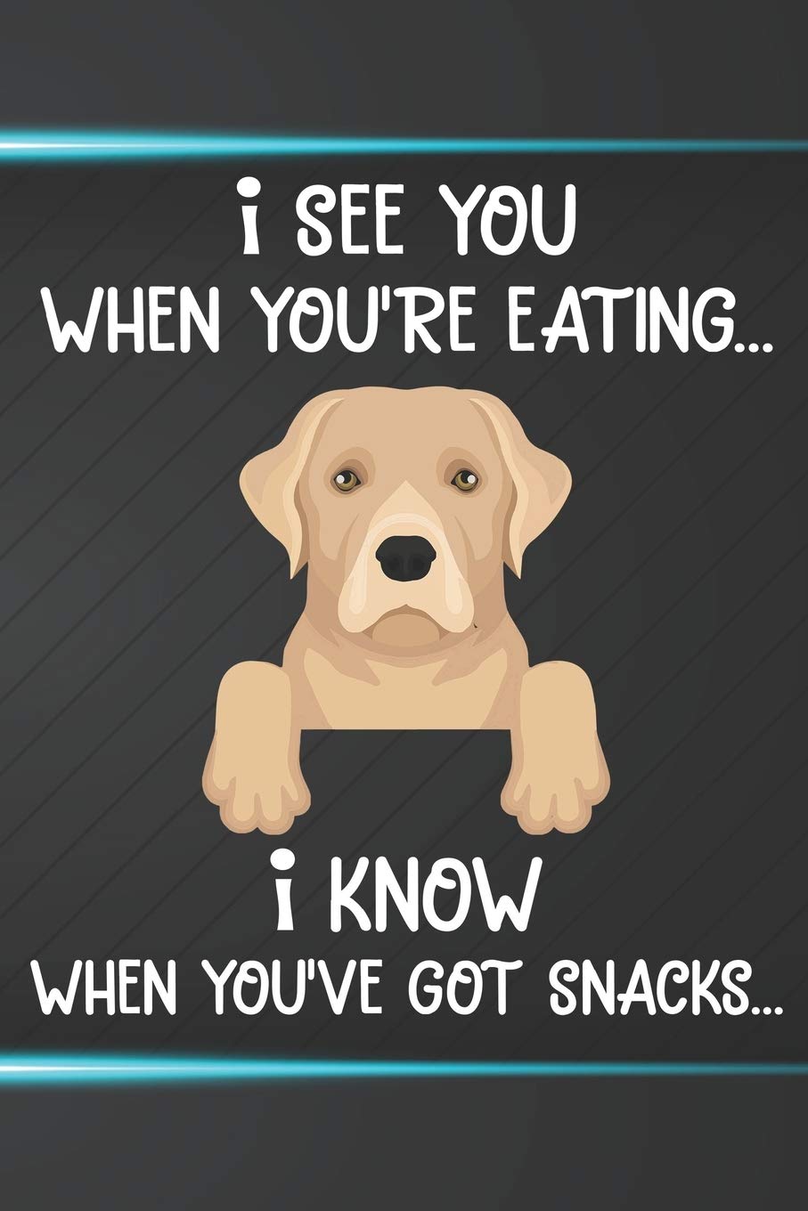 I See You When You're Eating I Know When You've Got Snacks Notebook Journal: 110 Blank Lined Papers - 6x9 Personalized Customized Notebook Journal ... Retriever Puppy Dog Owners and Lovers Pets