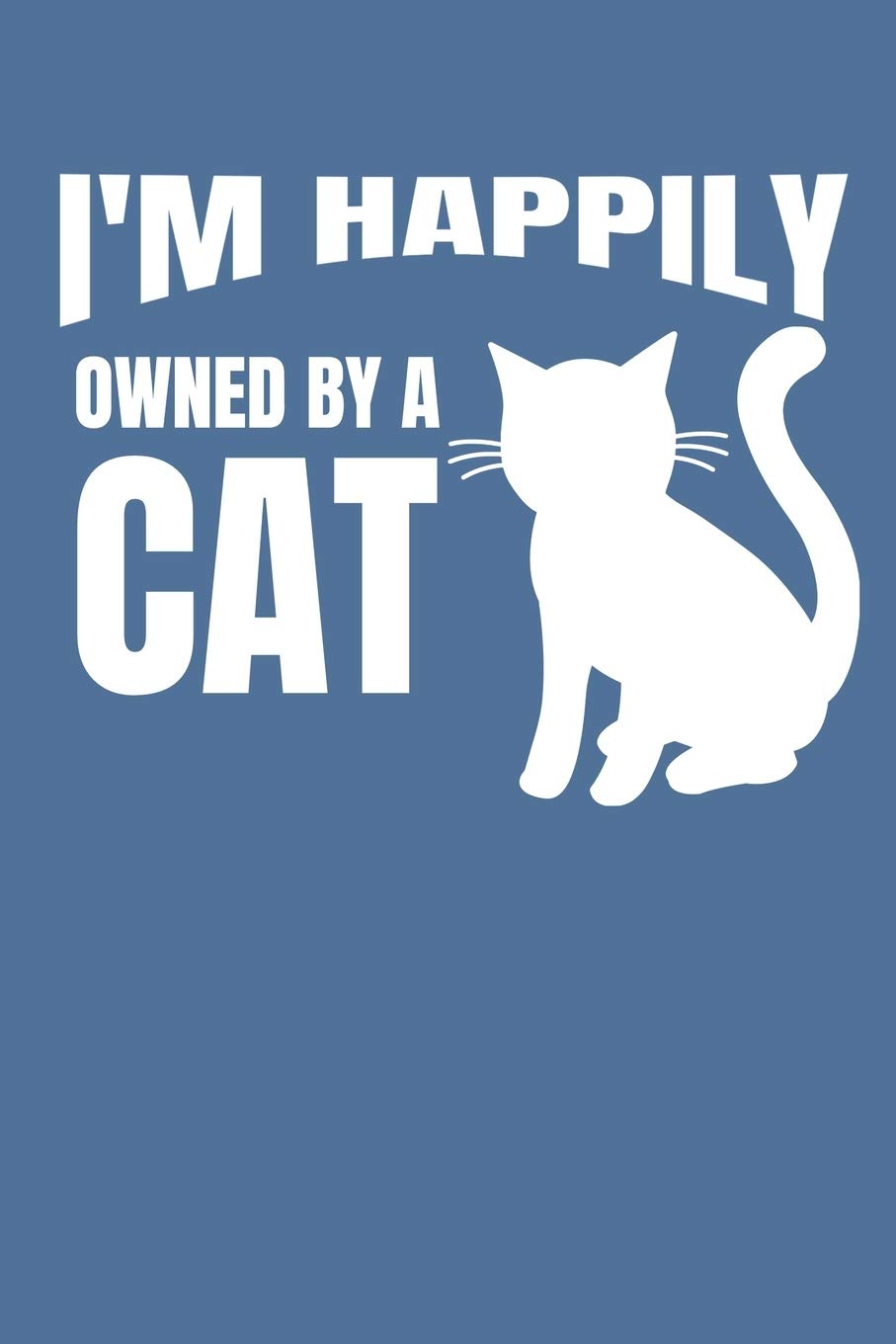 I'm Happily Owned By A Cat: Funny Dad Cat Journal Notebook - 120 Pages, 6" x 9" (15.24 x 22.86 cm), Durable Soft Cover Pets