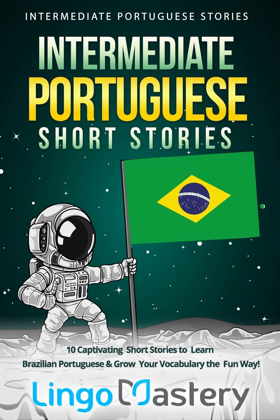 Intermediate Portuguese Short Stories: 10 Captivating Short Stories to Learn Brazilian Portuguese & Grow Your Vocabulary the Fun Way! (Intermediate Portuguese Stories, Band 1) Foreign Languages ​​& Dictionaries