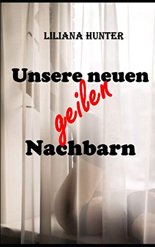 Unsere neuen, geilen Nachbarn: Erotik ab 18 Jahren, unzensiert und tabulos Eroticism