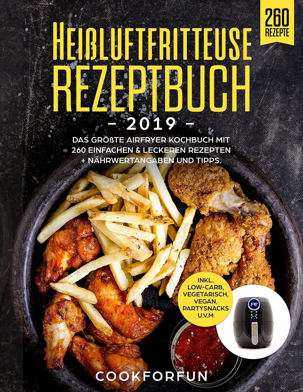 Heißluftfritteuse Rezeptbuch #2019: Das größte AirFryer Kochbuch mit 260 einfachen & leckeren Rezepten + Nährwertangaben und Tipps | Inkl. Low-Carb, Vegetarisch, Vegan, Partysnacks u.v.m. Leisure, Home & Garden