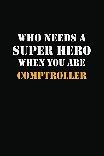 Who Needs A Super Hero When You Are Comptroller: Career Notebook 6X9 120 pages Writing Journal Learning & Reference