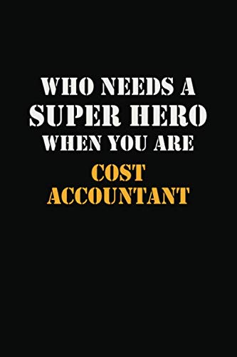 Who Needs A Super Hero When You Are Cost Accountant: Career Notebook 6X9 120 pages Writing Journal Learning & Reference
