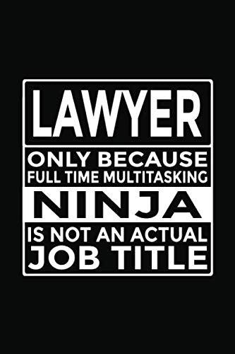 Lawyer - Only Because Full Time Multitasking Ninja Is Not An Actual Job Title: 6x9" Notebook, 120 Pages, Perfect for Note and Journal, Great Gift for Lawyer, Attorney, Counsellor Law