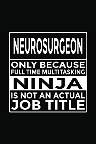 Neurosurgeon - Only Because Full Time Multitasking Ninja Is Not An Actual Job Title: 6x9" Notebook, 120 Pages, Perfect for Note and Journal, Great Gift for Neurosurgeon Medicine