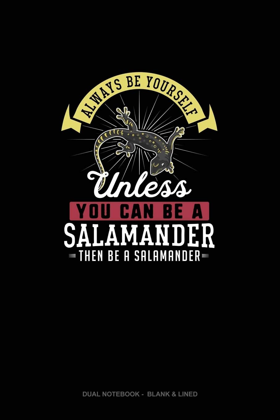 Always Be Yourself Unless You Can Be A Salamander Then Be A Salamander: Dual Notebook - Blank & Lined Essays & Short Stories