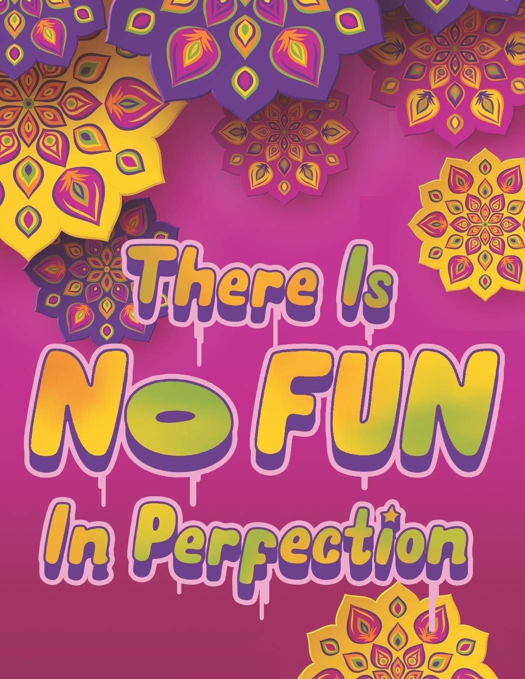 There Is NO FUN In Perfection - Inspirational Coloring Book with Quotes, Flowers and Mandalas - Motivating Swear Word Coloring Book and Good Vibe ... Sayings and Positive Affirmations Books