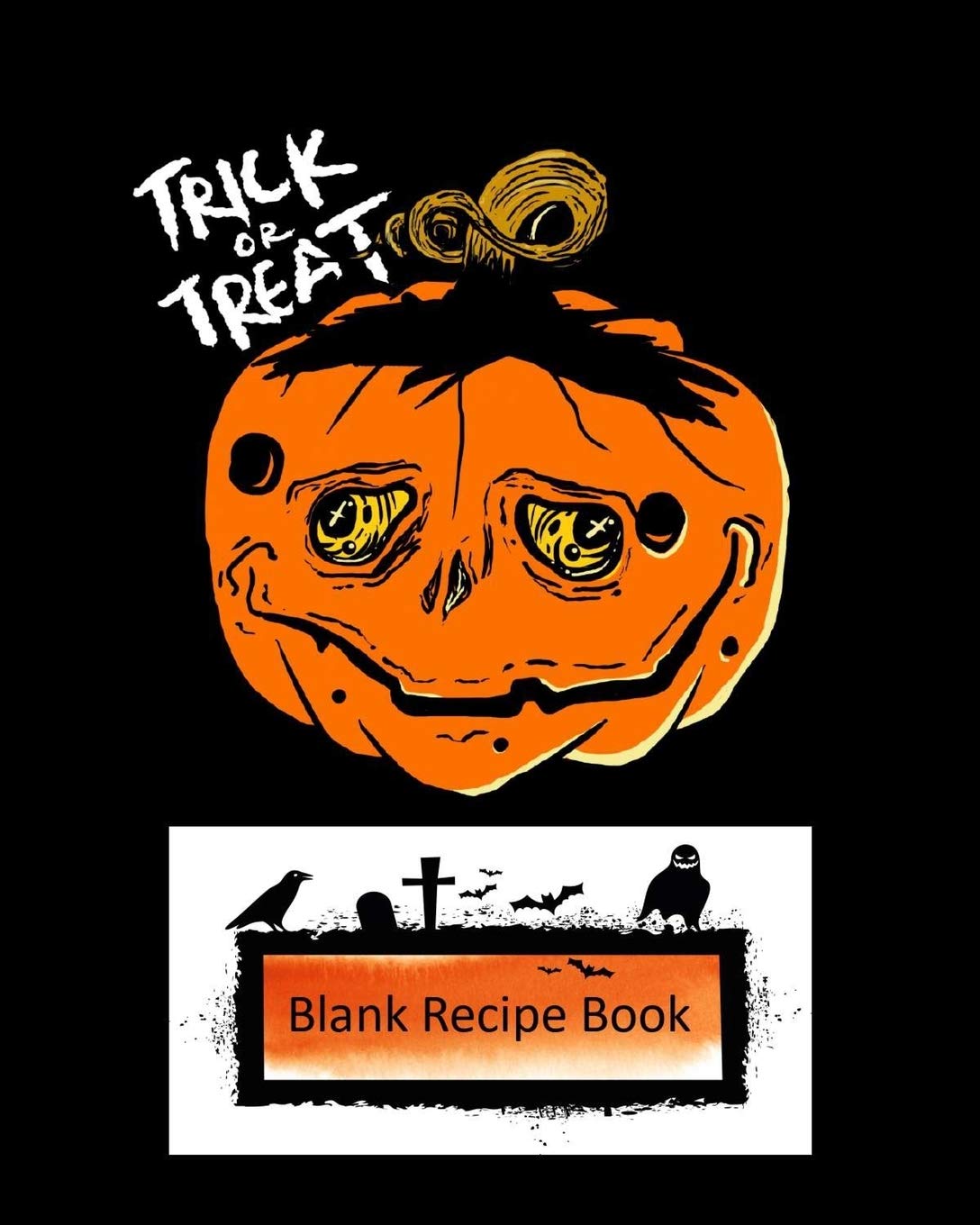 Trick Or Treat Blank Recipe Book: Halloween Lovers Gift Themed Recipe Journal Cooking & Enjoying