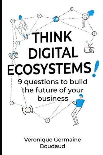 Think Digital Ecosystems!: 9 Questions To Build The Future Of Your Business Business, Finance & Career