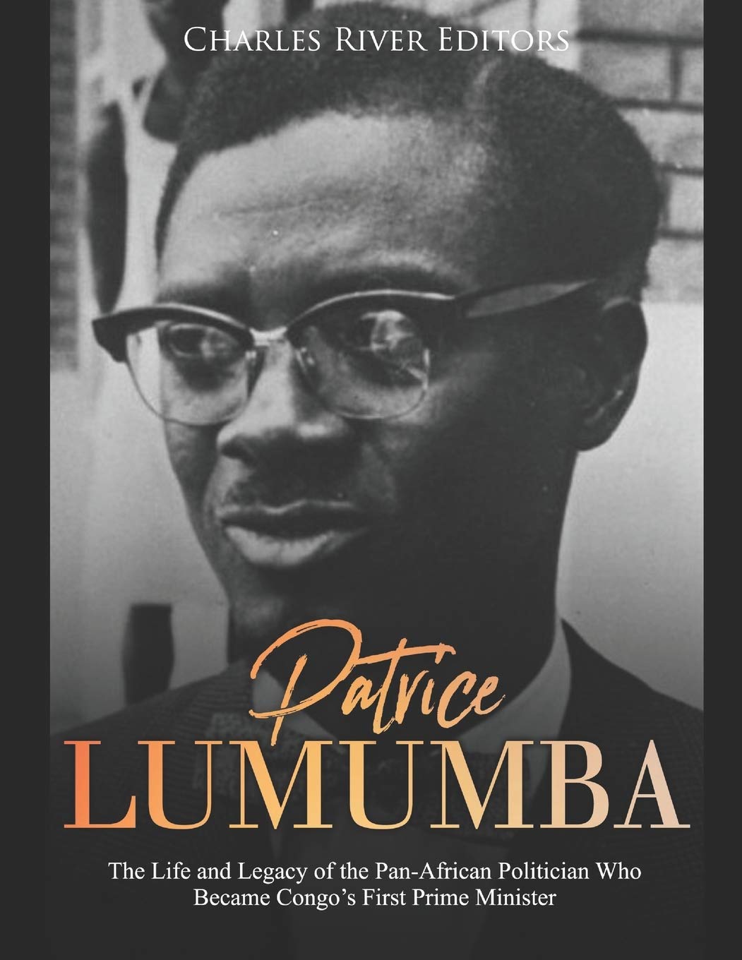 Patrice Lumumba: The Life and Legacy of the Pan-African Politician Who Became Congo’s First Prime Minister Politics & Society Books