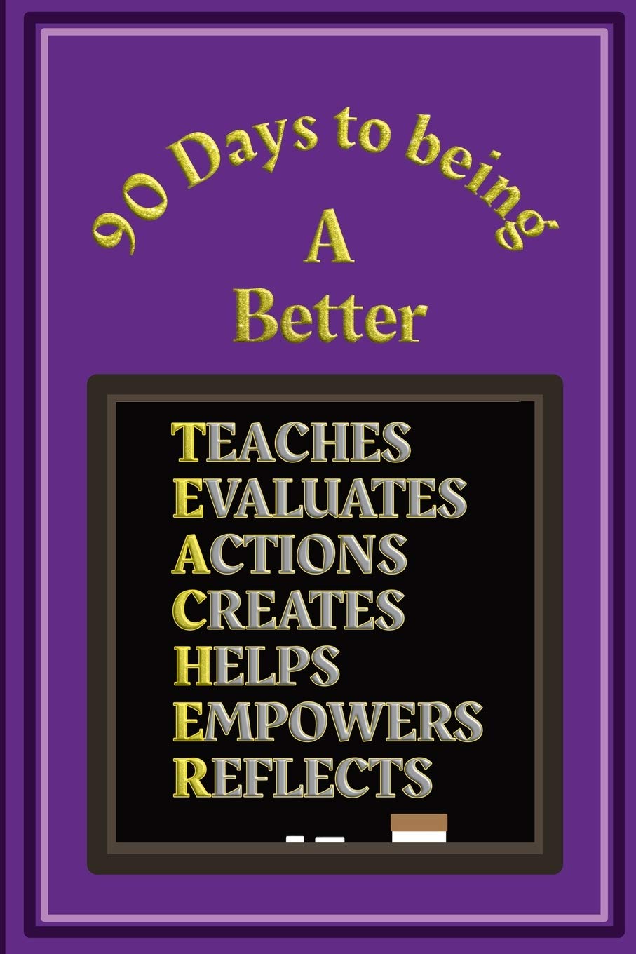 90 Days to being a Better Teacher: Action plans and Self Improvement log book for Teachers and Teaching Assistants - Purple and Gold Cover Learning & Reference