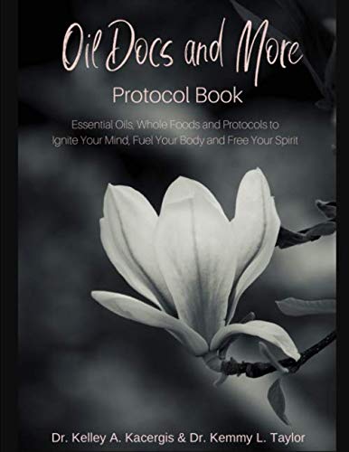 Oil Docs and More Protocol Book: Essential Oils, Whole Foods and Protocols to Ignite Your Mind, Fuel Your Body and Free Your Spirit Reference Books