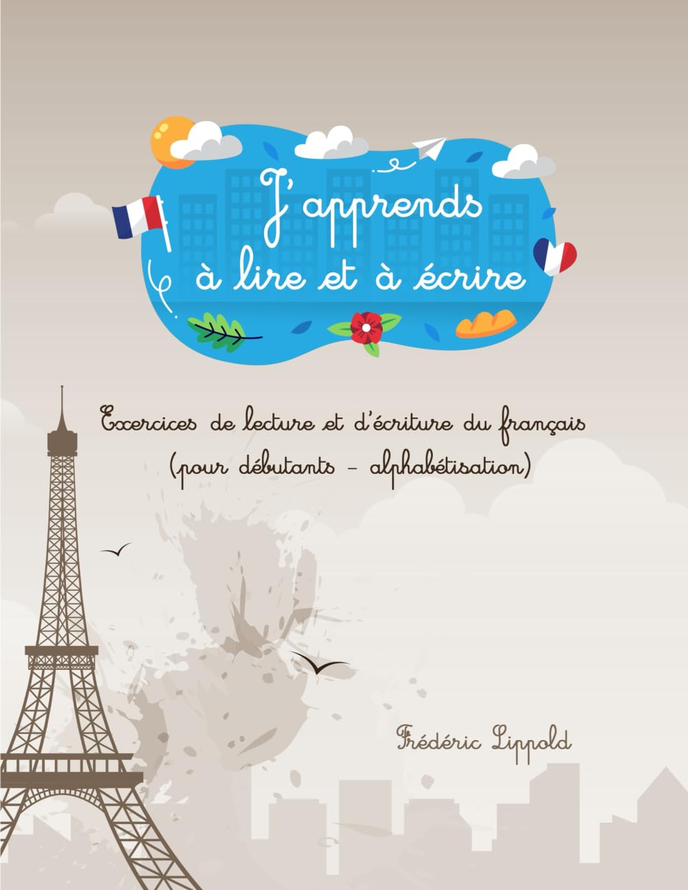J'apprends à lire et à écrire: Exercices de lecture et d'écriture du français (pour débutants - alphabétisation) Foreign Languages ​​& Dictionaries