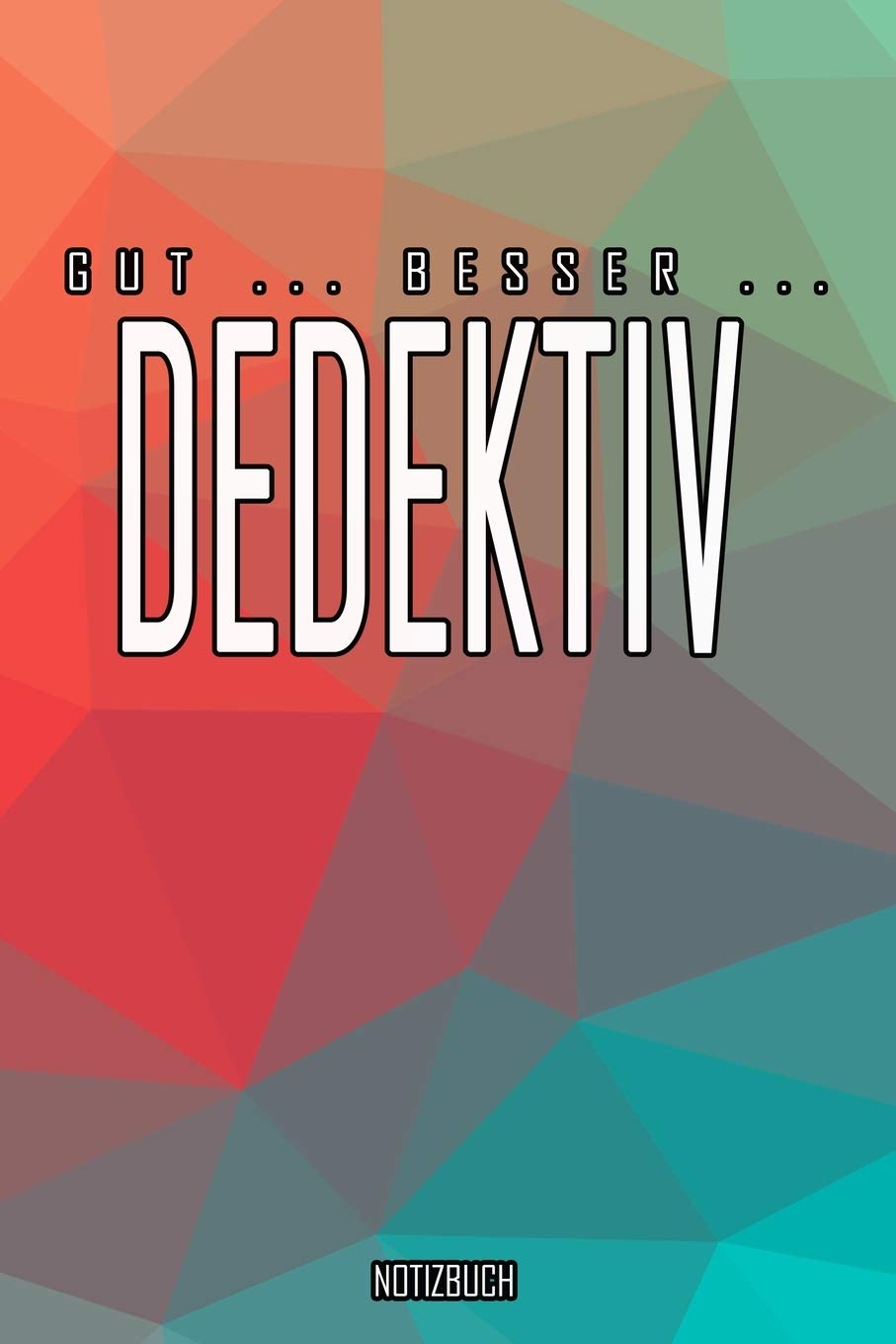 Gut - Besser - Dedektiv Notizbuch: Perfekt für Dedektiv. 120 freie Seiten für deine Notizen. Eignet sich als Geschenk, Notizbuch oder als Abschieds oder Abgängergeschenk. Books