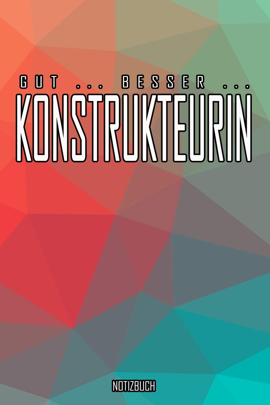 Gut - Besser - Konstrukteurin Notizbuch: Perfekt für Konstrukteurin. 120 freie Seiten für deine Notizen. Eignet sich als Geschenk, Notizbuch oder als Abschieds oder Abgängergeschenk. Books