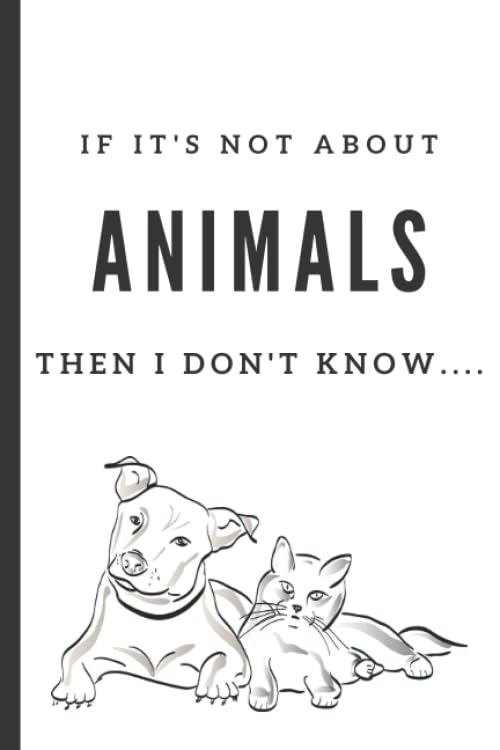 If It's Not About Animals, Then I Don't Know...: Cat & Dog Design - Notebook 120 Lined Pages Paperback Notepad / Journal Pets