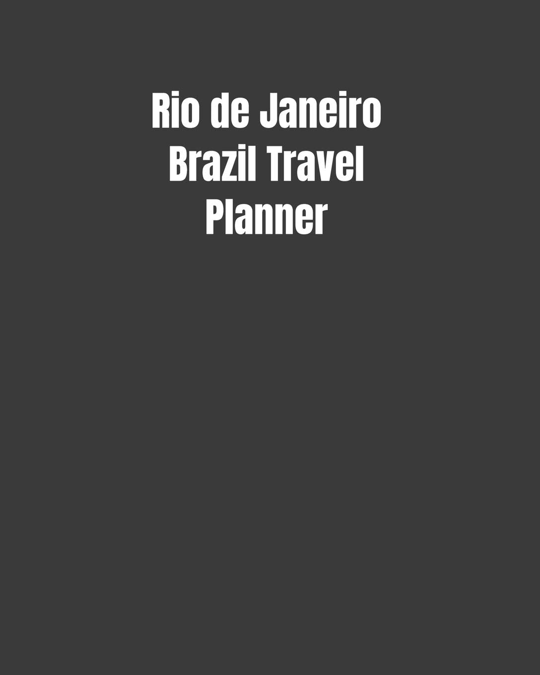 Rio de Janeiro Brazil Travel Planner: My Story Begins In Rio de Janeiro Brazil: Keep Track Of Your Destinations, Weather, Budget, Schedule, Flights, And Much More Travel Guides