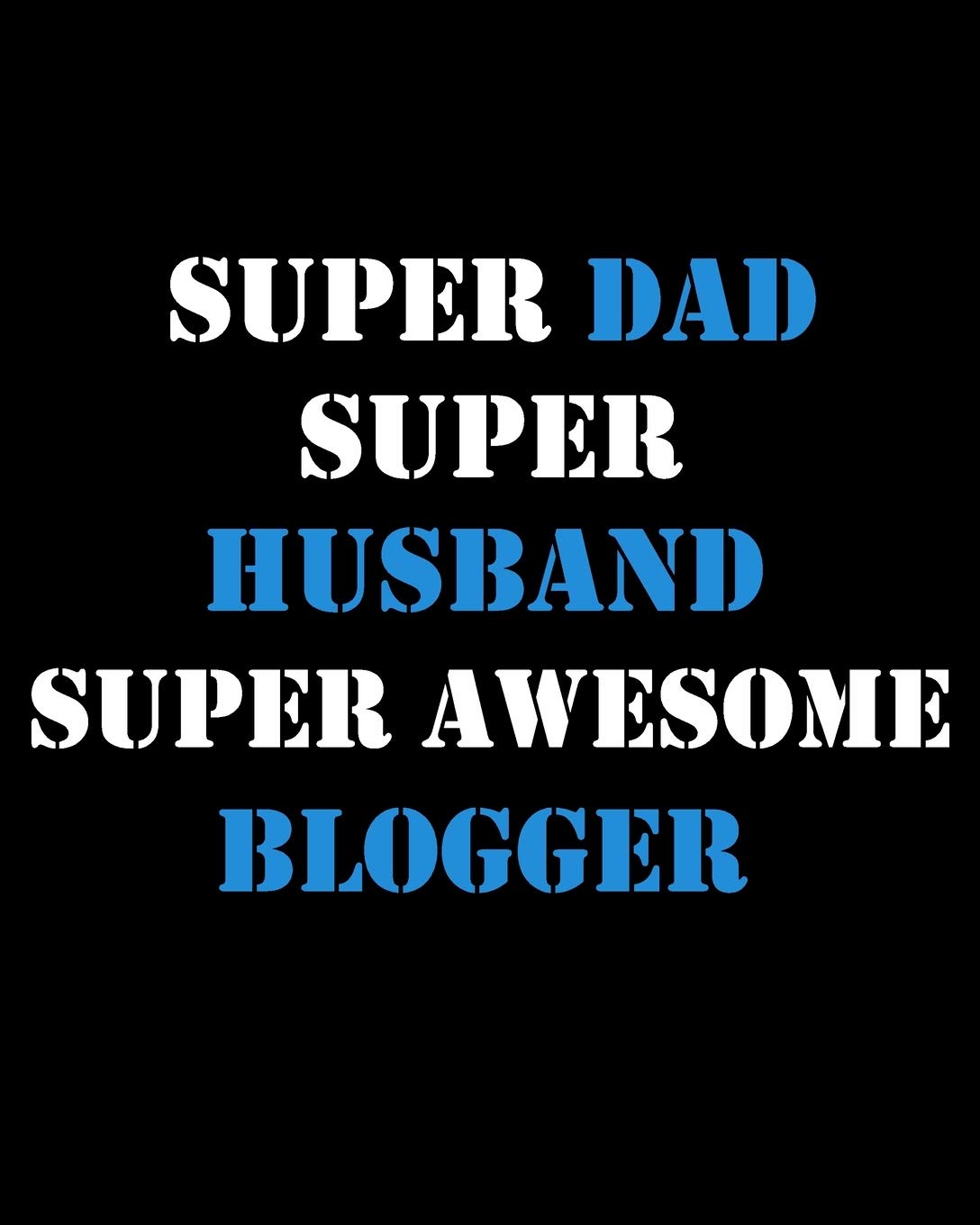 Blog Planner: Super Dad Super Husband Super Awesome Blogger, Blog Planning Notebook, Blogger Log Book, Blog Planning Sheets, Daily Blog Posts, Blog ... Perfect Gift For Bloggers And Content Writers Business, Finance & Career