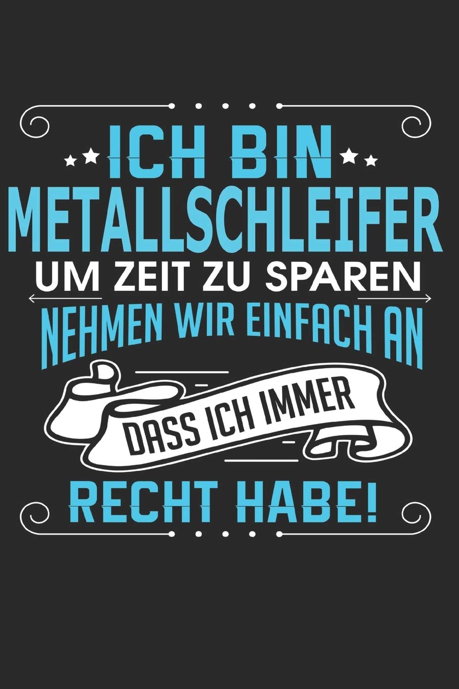 Ich bin Metallschleifer Um Zeit zu sparen nehmen wir einfach an dass ich immer Recht habe!: Notizbuch, Notizblock, Buch mit 110 linierten Seiten, Architecture