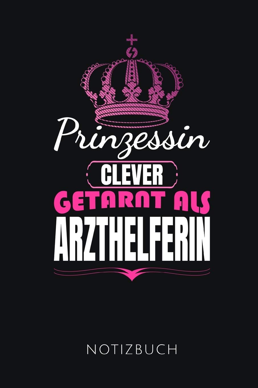 PRINZESSIN CLEVER GETARNT ALS ARZTHELFERIN NOTIZBUCH: Lustiges Geschenk für eine MFA | Notizbuch, 110 linierte Seiten | Format 6x9 Zoll, DIN A5 | Soft Cover matt | Medicine