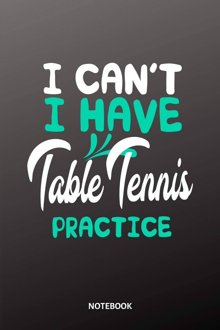 I cant I have Table Tennis practice Notebook: 6x9 | training journal | notebook | 120 pages | workout | Table Tennis Leisure & Fun