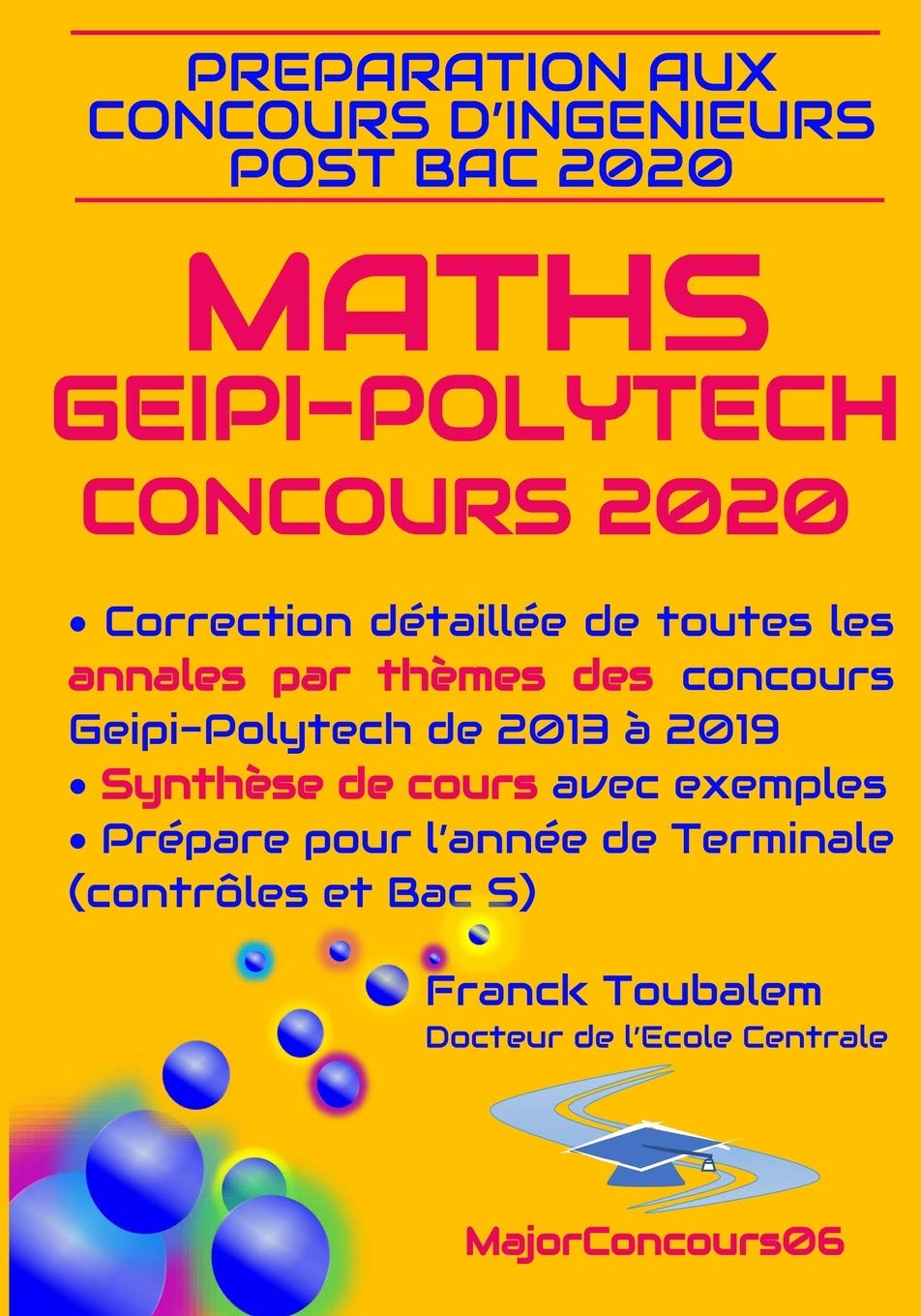 Préparation aux concours ingénieurs post-bac GEIPI-POLYTECH 2020 MATHS: Correction détaillée des annales des concours Geipi-Polytech de 2013 à 2019 et synthèse de cours de TS avec exemples. Learning & Reference