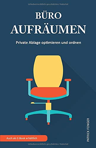 Büro aufräumen: Private Ablage optimieren und ordnen (Ratgeber für ein besseres Leben, Band 3) Hobbies & Crafts