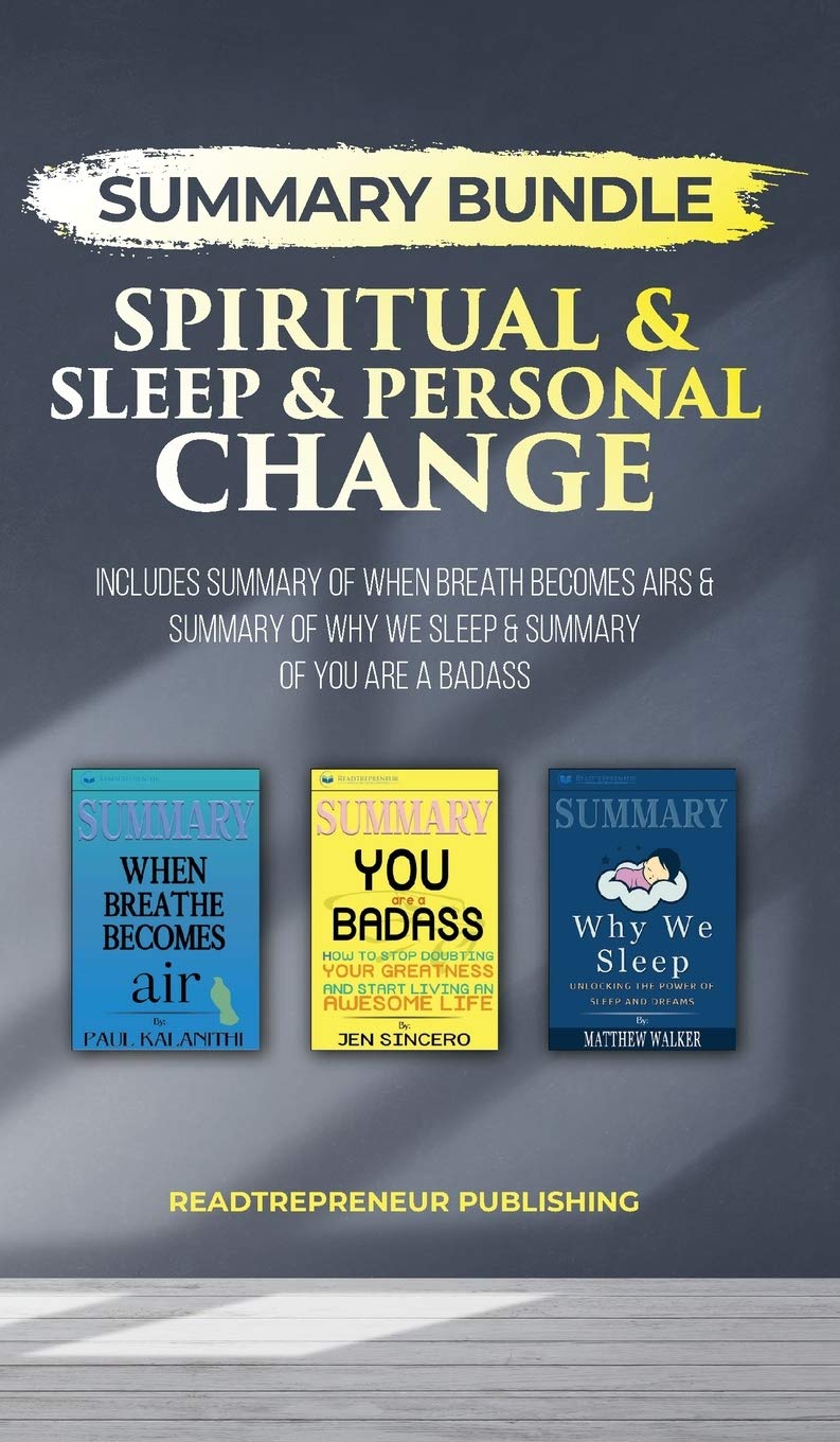 Summary Bundle: Spiritual & Sleep & Personal Change - Readtrepreneur Publishing: Includes Summary of When Breath Becomes Air & Summary of Why We Sleep & Summary of You Are a Badass Contemporary literature