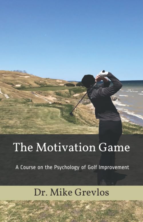 The Motivation Game: A Course on the Psychology of Golf Improvement Leisure & Fun