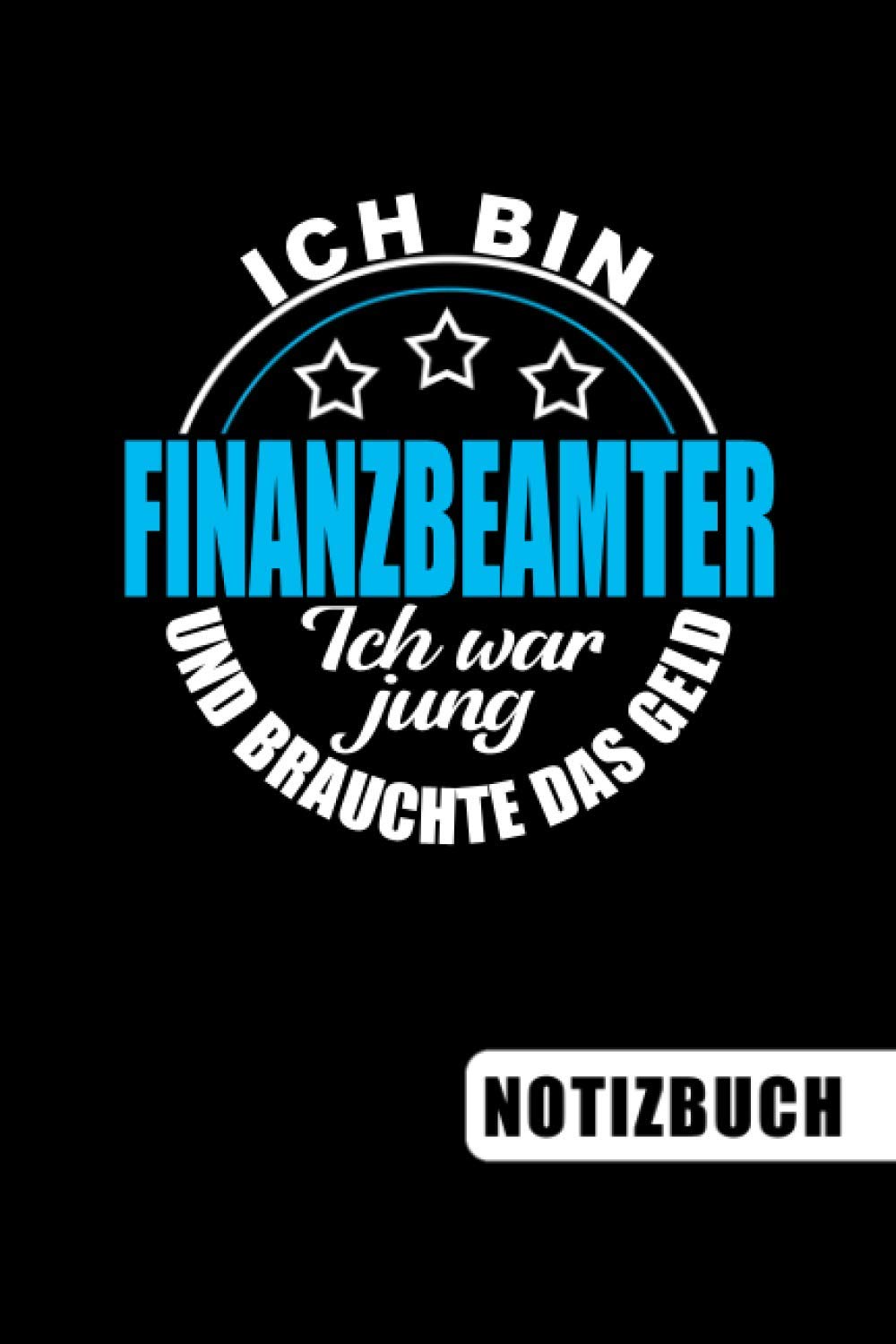 Ich bin Finanzbeamter - Ich war jung und brauchte das Geld: Geschenk für Finanzbeamte: blanko Notizbuch | Journal | To Do Liste für Finanzbeamte und ... viel Platz für Notizen - Tolle Geschenkidee Business, Finance & Career
