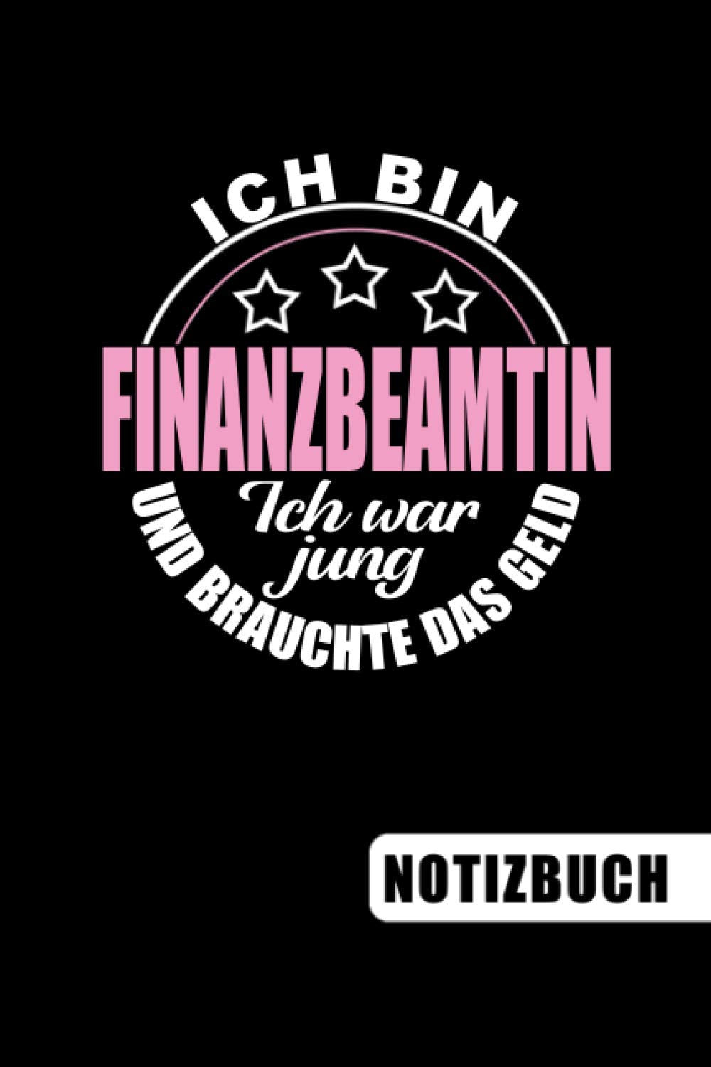 Ich bin Finanzbeamtin- Ich war jung und brauchte das Geld: Geschenk für Finanzbeamte: blanko Notizbuch | Journal | To Do Liste für Finanzbeamte und ... viel Platz für Notizen - Tolle Geschenkidee Business, Finance & Career