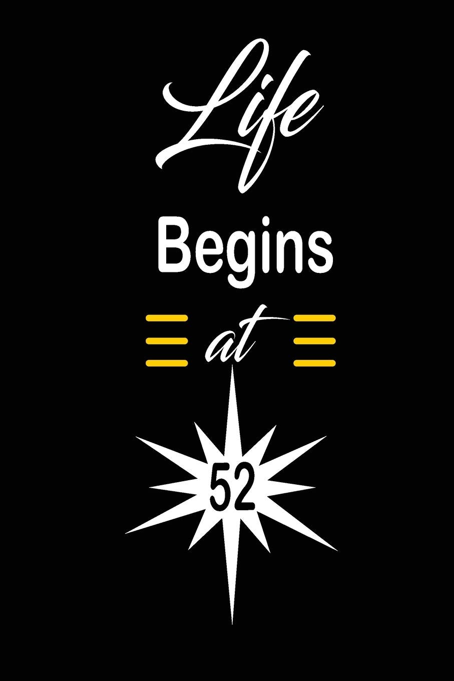 Life Begins at 52: funny and cute blank lined journal Notebook,Diary,planner Happy 52nd fifty-second Birthday Gift for fifty two year old daughter, son,boyfriend,girlfriend,men,women,wife and husband book